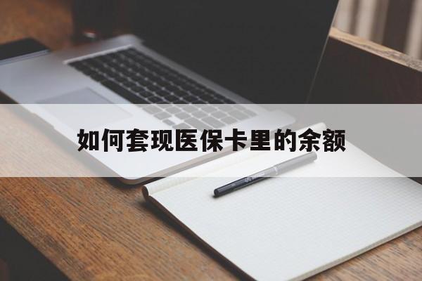 齐齐哈尔如何套现医保卡里的余额(医保怎么能套现)