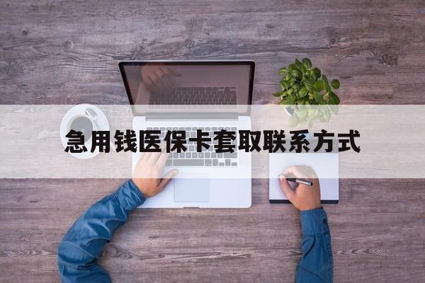 齐齐哈尔急用钱医保卡套取联系方式(24小时套医保卡联系方式)