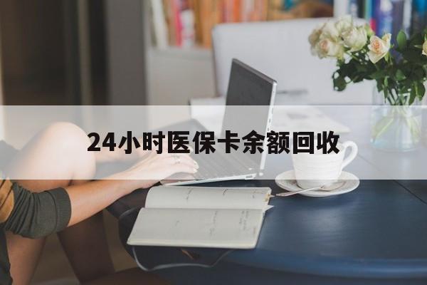 齐齐哈尔24小时医保卡余额回收(高价回收医保卡联系方式)