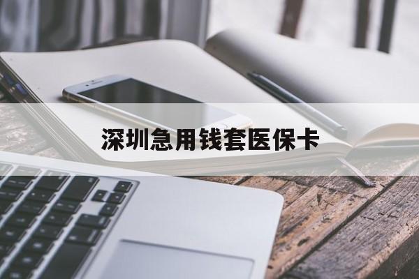 齐齐哈尔深圳急用钱套医保卡(24小时套医保卡联系方式)