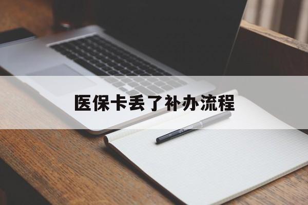 齐齐哈尔医保卡丢了补办流程(医保卡丢失的补办流程)